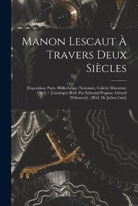 Cover image for Manon Lescaut A Travers Deux Siecles: [exposition, Paris, Bibliotheque Nationale, Galerie Mazarine, 1963] / [catalogue Red. Par Edmond Pognon, Gerard Willemetz]; [pref. De Julien Cain]