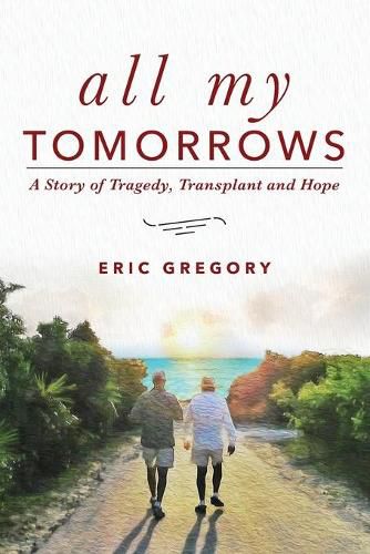 Cover image for All My Tomorrows: A Story of Tragedy, Transplant and Hope
