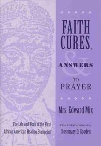 Cover image for Faith Cures, and Answers to Prayer: The Life and Work of the First African American Healing Evangelist
