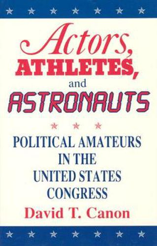 Cover image for Actors, Athletes and Astronauts: Political Amateurs in the United States Congress