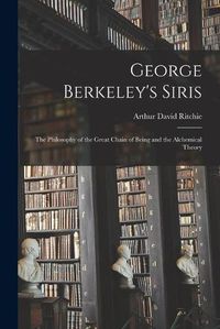Cover image for George Berkeley's Siris: the Philosophy of the Great Chain of Being and the Alchemical Theory