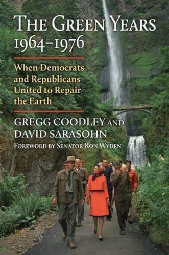 Cover image for The Green Years, 1964-1976: When Democrats and Republicans United to Repair the Earth
