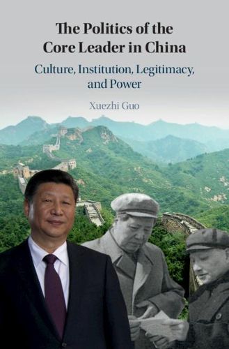 Cover image for The Politics of the Core Leader in China: Culture, Institution, Legitimacy, and Power
