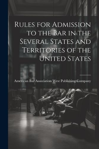 Cover image for Rules for Admission to the Bar in the Several States and Territories of the United States