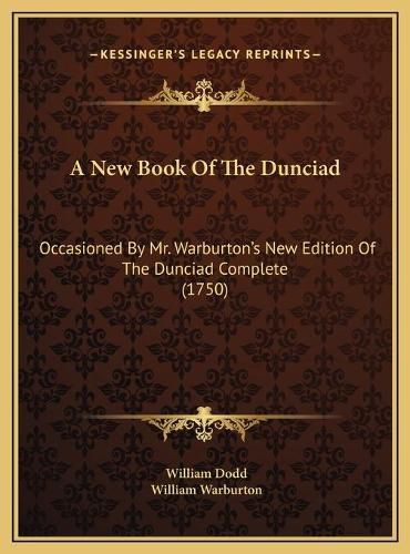 A New Book of the Dunciad a New Book of the Dunciad: Occasioned by Mr. Warburton's New Edition of the Dunciad Comoccasioned by Mr. Warburton's New Edition of the Dunciad Complete (1750) Plete (1750)