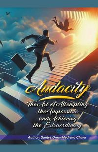 Cover image for Audacity. The Art of Attempting the Impossible and Achieving the Extraordinary.