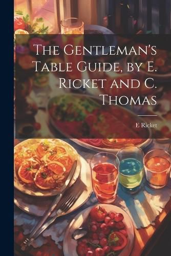 Cover image for The Gentleman's Table Guide, by E. Ricket and C. Thomas