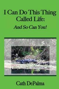 Cover image for I Can Do This Thing Called Life: And So Can You!