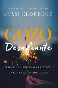 Cover image for Gozo desafiante: Aferrarse a la esperanza, la belleza y la vida en un mundo que sufre