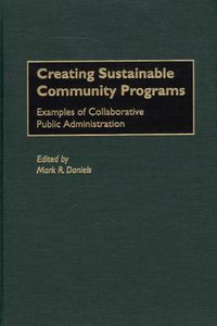 Cover image for Creating Sustainable Community Programs: Examples of Collaborative Public Administration