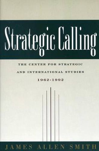 Cover image for Strategic Calling: The Center for Strategic and International Studies, 1962-1992