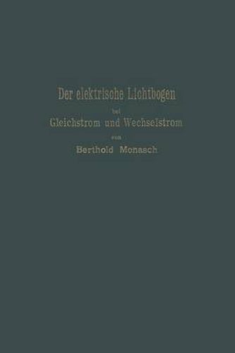 Cover image for Der Elektrische Lichtbogen Bei Gleichstrom Und Wechselstrom Und Seine Anwendungen