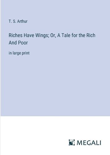 Cover image for Riches Have Wings; Or, A Tale for the Rich And Poor