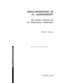 Cover image for Saekularisierung Im 19. Jahrhundert: Der Kanton Schwyz ALS Ein Historisches Fallbeispiel