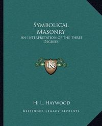 Cover image for Symbolical Masonry: An Interpretation of the Three Degrees