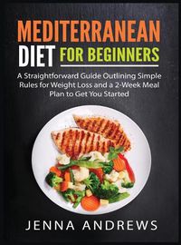 Cover image for Mediterranaean Diet For Beginners: A Straightforward Guide Outlining Simple Rules for Weight Loss and a 2-Week Meal Plan to Get You Started