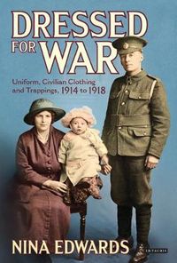 Cover image for Dressed for War: Uniform, Civilian Clothing and Trappings, 1914 to 1918