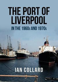 Cover image for The Port of Liverpool in the 1960s and 1970s