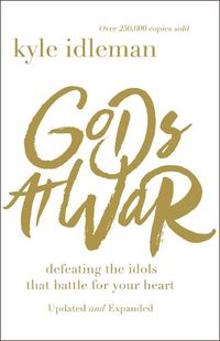 Cover image for Gods at War: Defeating the Idols that Battle for Your Heart