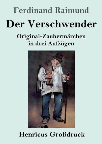 Cover image for Der Verschwender (Grossdruck): Original-Zaubermarchen in drei Aufzugen