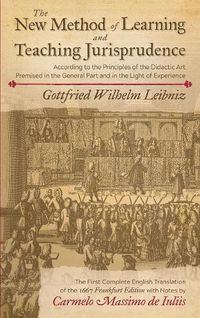 Cover image for The New Method of Learning and Teaching Jurisprudence According to the Principles of the Didactic Art Premised in the General Part and in the Light of Experience: A Translation of the 1667 Frankfurt Edition with Notes by Carmelo Massimo de Iuliis