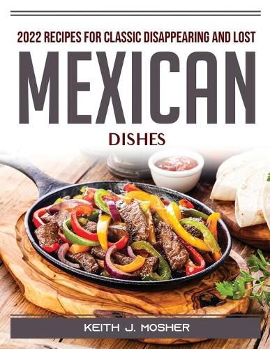 Cover image for 2022 Recipes for Classic Disappearing and Lost Mexican Dishes