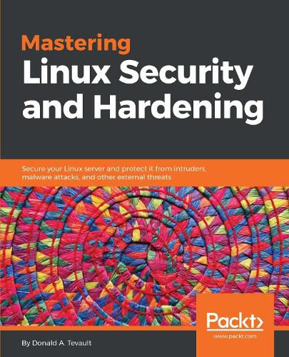 Cover image for Mastering Linux Security and Hardening: Secure your Linux server and protect it from intruders, malware attacks, and other external threats