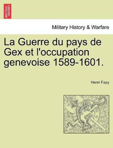 Cover image for La Guerre du pays de Gex et l'occupation genevoise 1589-1601.