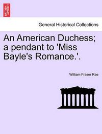 Cover image for An American Duchess; A Pendant to 'Miss Bayle's Romance.'.