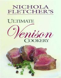 Cover image for Nichola Fletcher's Ultimate Venison Cookery