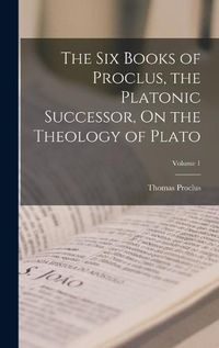 Cover image for The Six Books of Proclus, the Platonic Successor, On the Theology of Plato; Volume 1