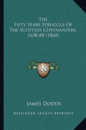 The Fifty Years Struggle of the Scottish Covenanters, 1638-88 (1860)