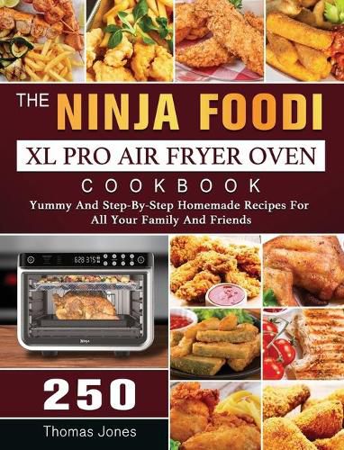 Cover image for The Ninja Foodi XL Pro Air Fryer Oven Cookbook: 250 Yummy And Step-By-Step Homemade Recipes For All Your Family And Friends