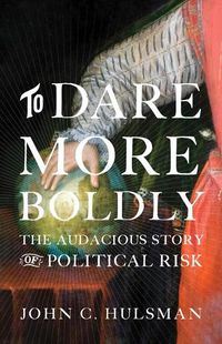 Cover image for To Dare More Boldly: The Audacious Story of Political Risk