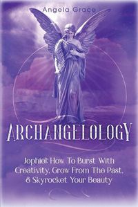 Cover image for Archangelology: Jophiel, How To Burst With Creativity, Grow From The Past, & Skyrocket Your Beauty