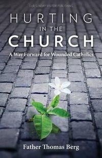 Cover image for Hurting in the Church: A Way Forward for Wounded Catholics