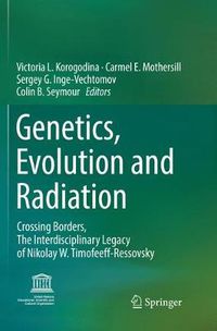 Cover image for Genetics, Evolution and Radiation: Crossing Borders, The Interdisciplinary Legacy of Nikolay W. Timofeeff-Ressovsky