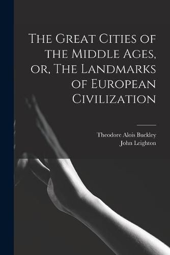 The Great Cities of the Middle Ages, or, The Landmarks of European Civilization