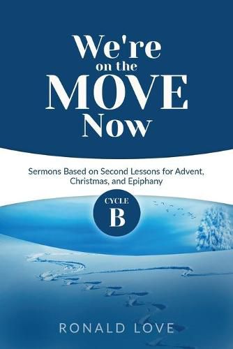 Cover image for We're On The Move Now: Cycle B Sermons Based on Second Lessons for Advent, Christmas, and Epiphany