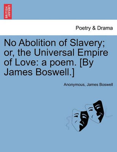 Cover image for No Abolition of Slavery; Or, the Universal Empire of Love: A Poem. [By James Boswell.]