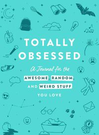 Cover image for Totally Obsessed: A Journal for the Awesome, Random, and Weird Stuff You Love