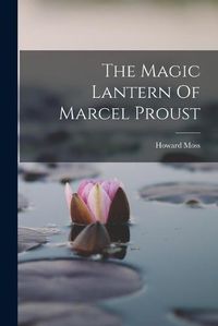 Cover image for The Magic Lantern Of Marcel Proust