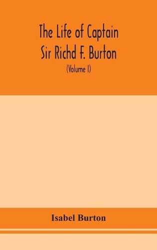 The life of Captain Sir Richd F. Burton (Volume I)