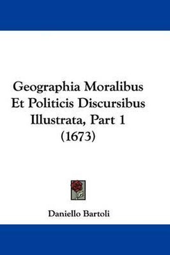 Geographia Moralibus Et Politicis Discursibus Illustrata, Part 1 (1673)