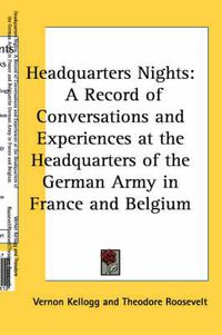 Cover image for Headquarters Nights: A Record of Conversations and Experiences at the Headquarters of the German Army in France and Belgium