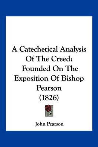 A Catechetical Analysis of the Creed: Founded on the Exposition of Bishop Pearson (1826)