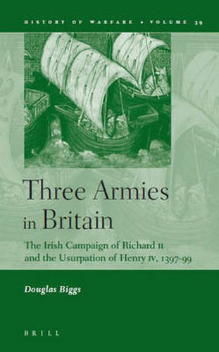 Cover image for Three Armies in Britain: The Irish Campaign of Richard II and the Usurpation of Henry IV, 1397-99