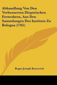 Cover image for Abhandlung Von Den Verbesserten Dioptrischen Fernrohren, Aus Den Sammlungen Des Instituts Zu Bologna (1765)