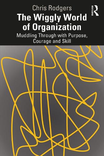 Cover image for The Wiggly World of Organization: Muddling Through with Purpose, Courage and Skill