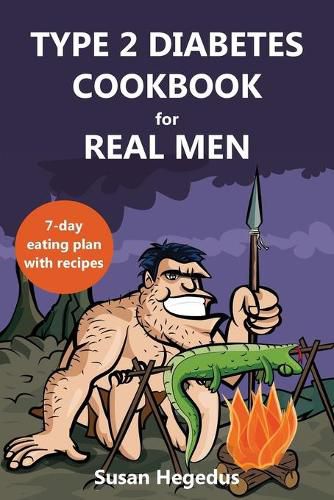 Cover image for Type 2 Diabetes Cookbook for Real Men: A 7-Day Eating Plan with Recipes